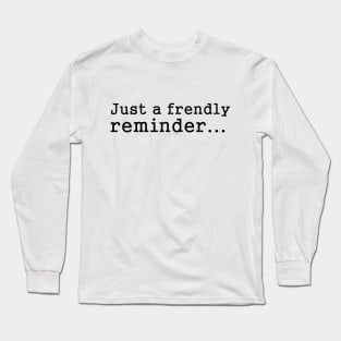 Funny Sayings - Friendly Reminder Long Sleeve T-Shirt